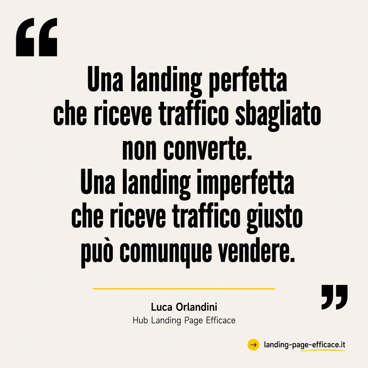 Citazione di Luca Orlandini sulla relazione tra traffico e landing page: una landing imperfetta con traffico giusto vende, una landing perfetta con traffico sbagliato no